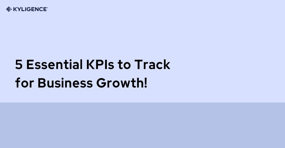Why Is KPI for Business Growth Important? 5 Essential KPIs to Track!