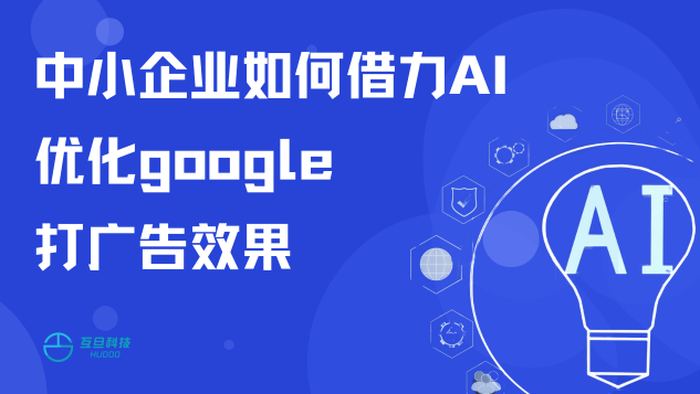 中小企业如何借力AI优化google打广告效果