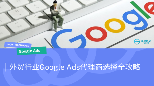 外贸行业Google Ads代理商选择全攻略