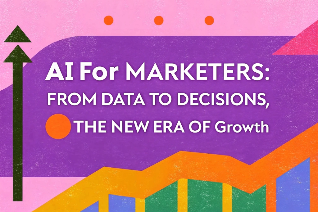 AI for Marketers: From Data to Decisions, The New Era of Growth