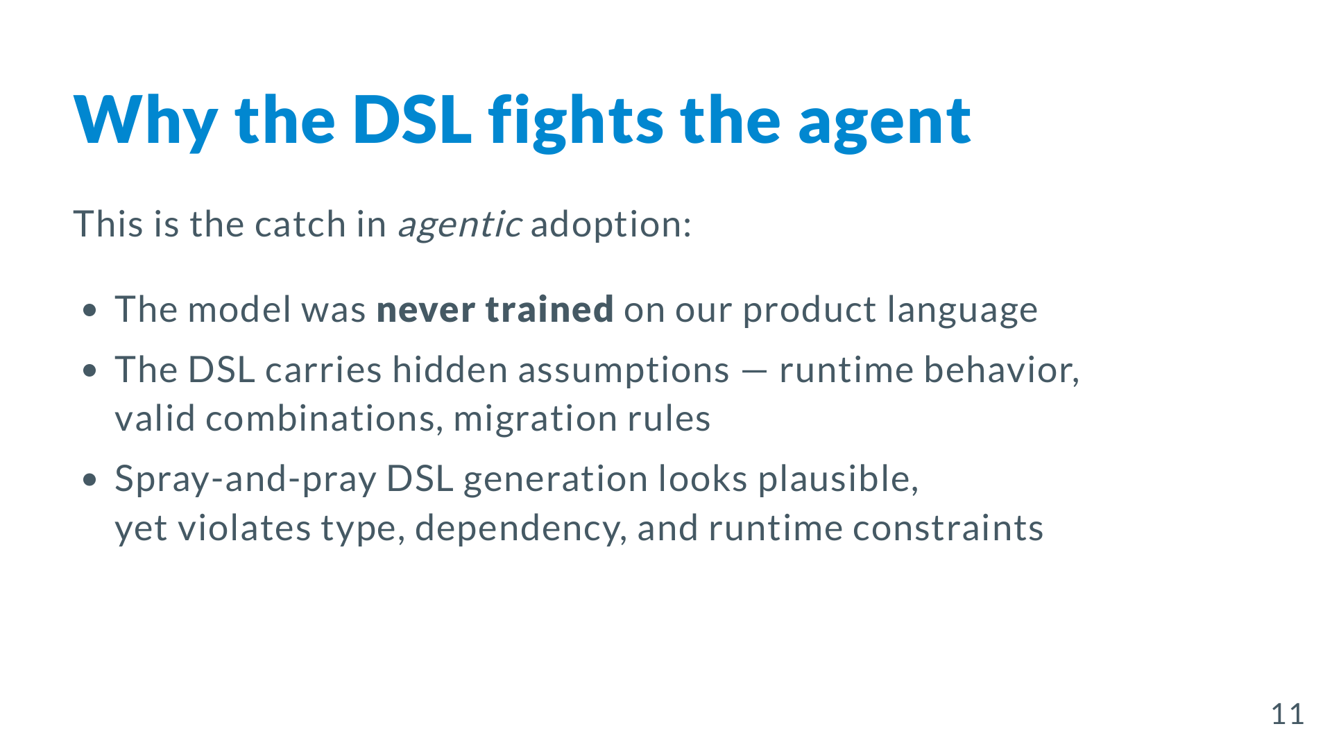 Why the DSL fights the agent — the model was never trained on our product language; DSL carries hidden assumptions; spray-and-pray DSL generation violates type, dependency, and runtime constraints