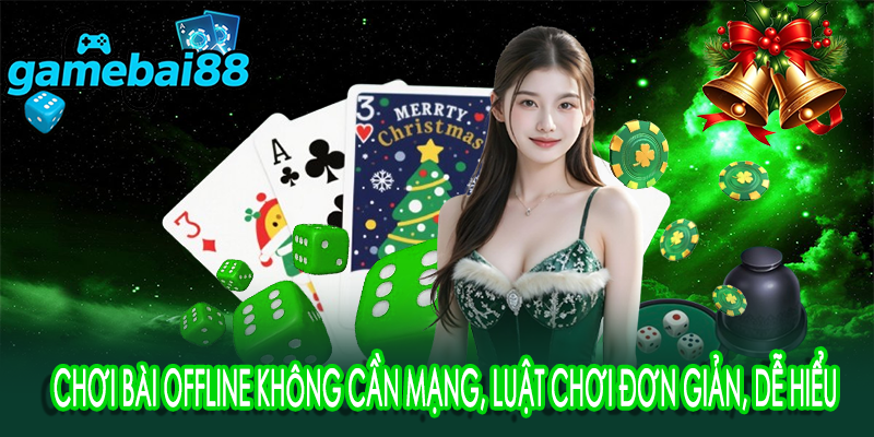 Chơi bài offline không cần mạng, luật chơi đơn giản, dễ hiểu