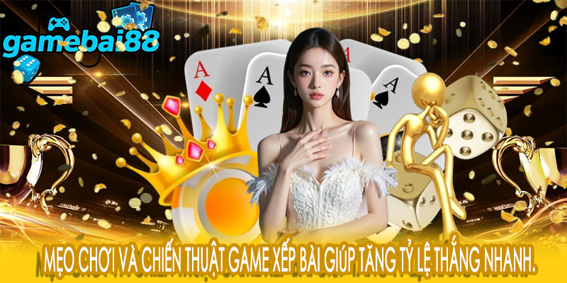 Mẹo chơi và chiến thuật game xếp bài giúp tăng tỷ lệ thắng nhanh.