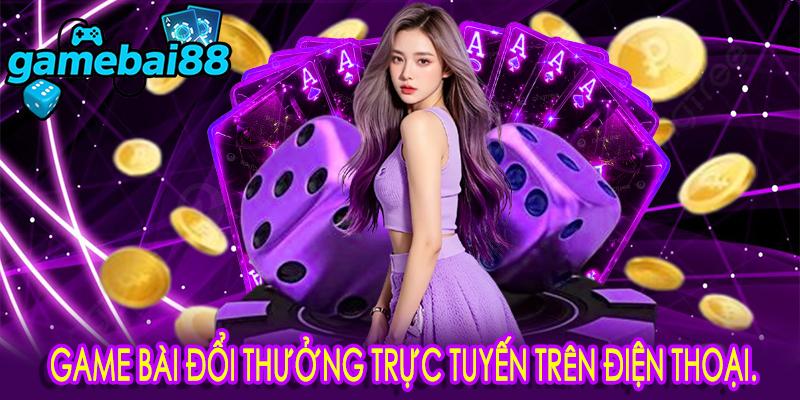Game bài đổi thưởng trực tuyến trên điện thoại.