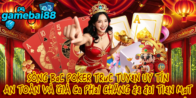 Sòng bạc poker trực tuyến uy tín, an toàn và giá cả phải chăng để đổi tiền mặt