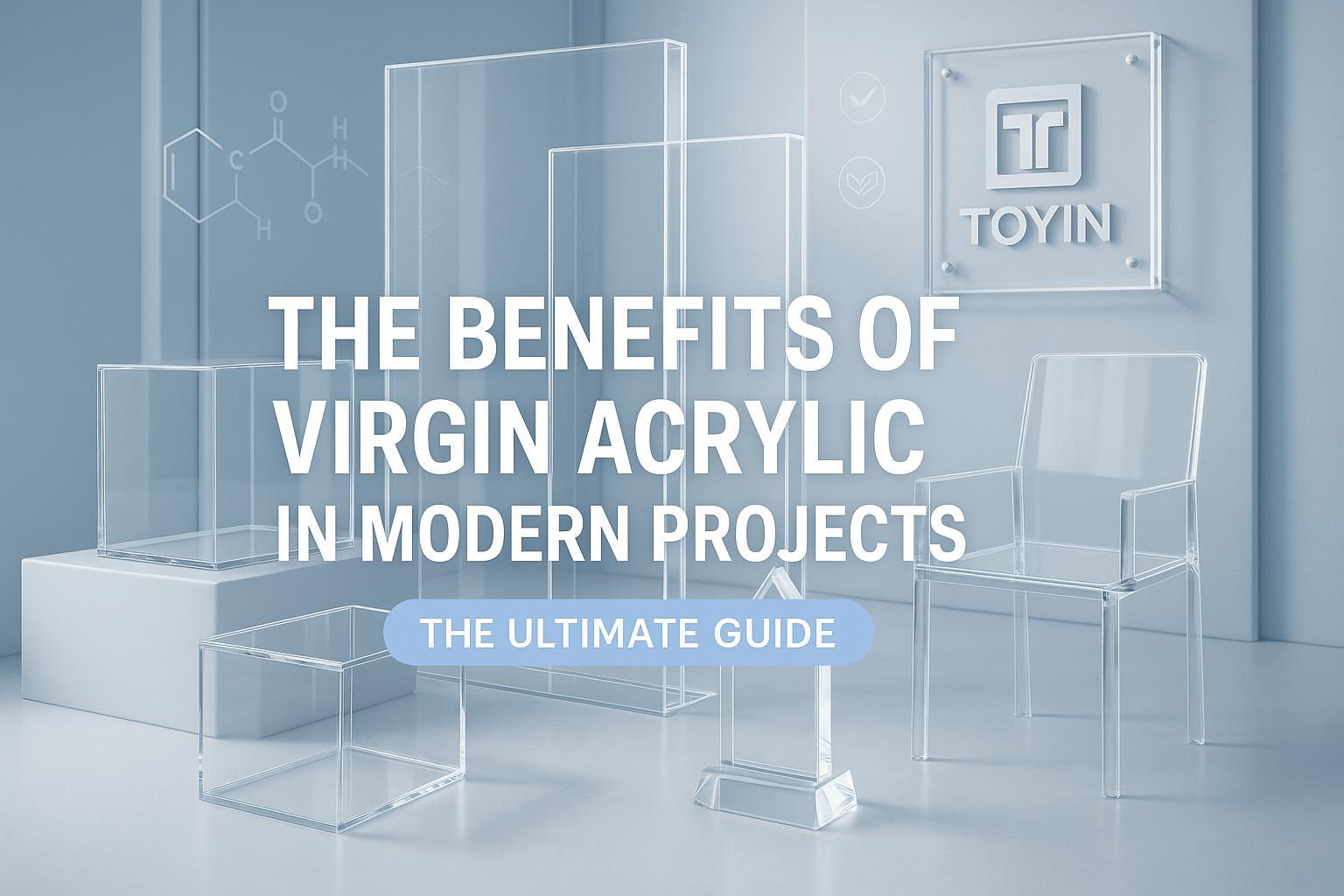 Ultimate Guide to the Benefits of Virgin Acrylic - Professional high-clarity acrylic products in a modern studio setting, highlighting purity, versatility, and TOYIN branding.