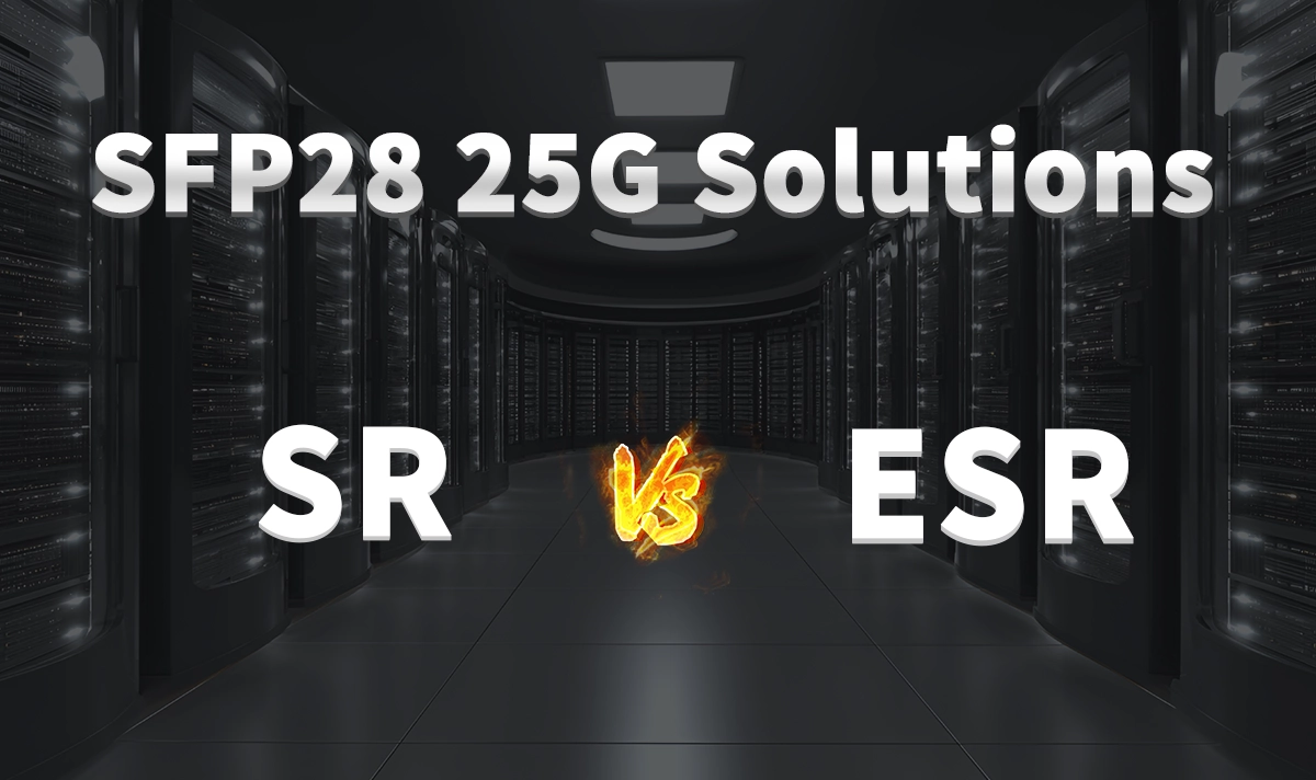 SFP28-25G-ESR vs SFP28-25G-SR Key Differences and Best Use Cases