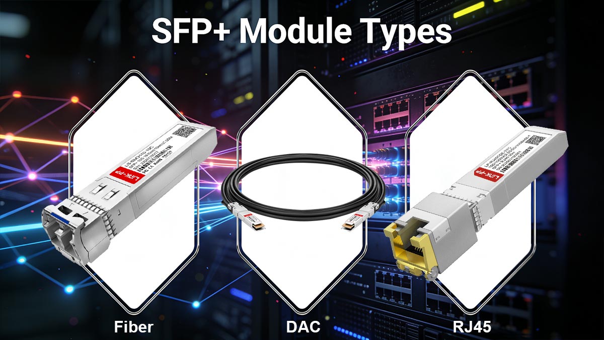 SFP+ Module Types: Fiber, DAC, and RJ45