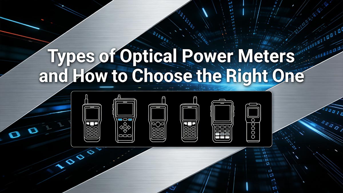 Types of Optical Power Meters and How to Choose the Right One