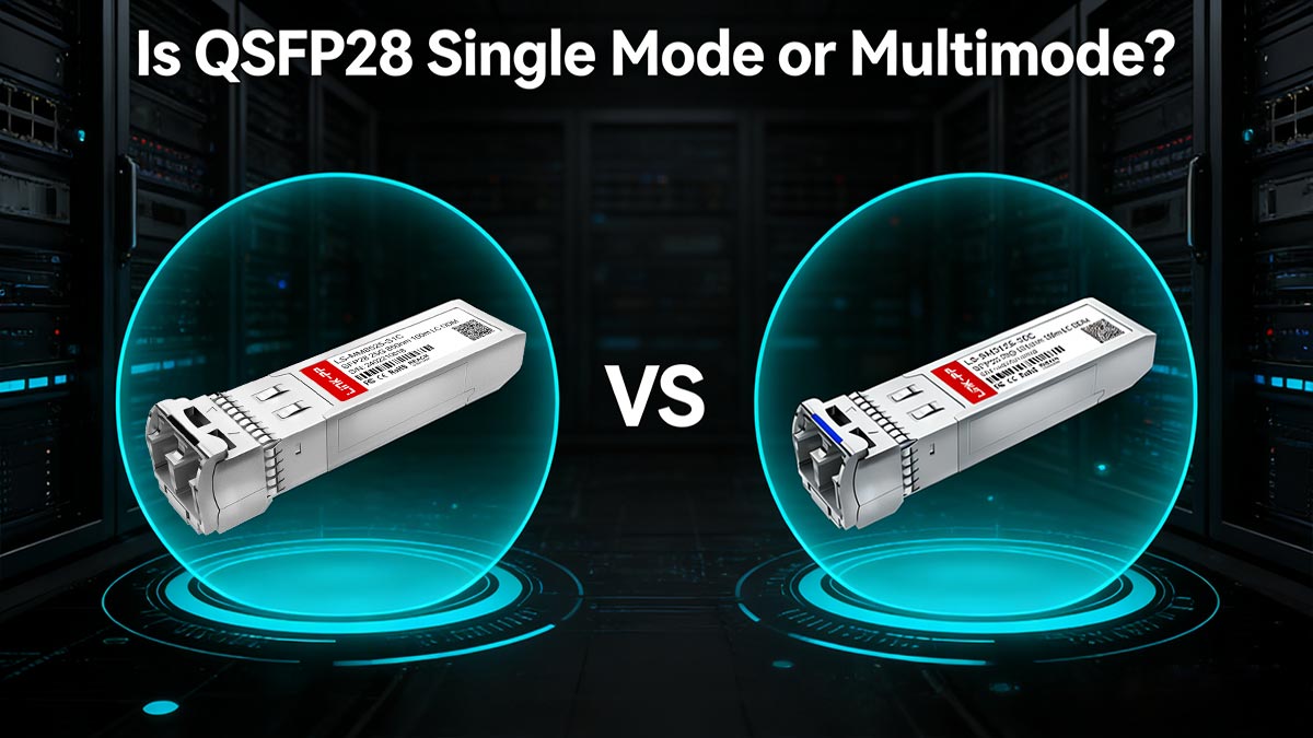 Is QSFP28 Single Mode or Multimode? (SR4 vs. LR4 Explained)