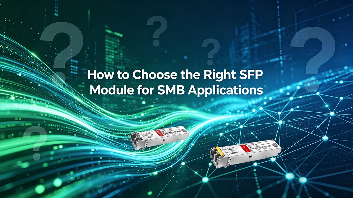 How to Choose the Right SFP Module for SMB Applications