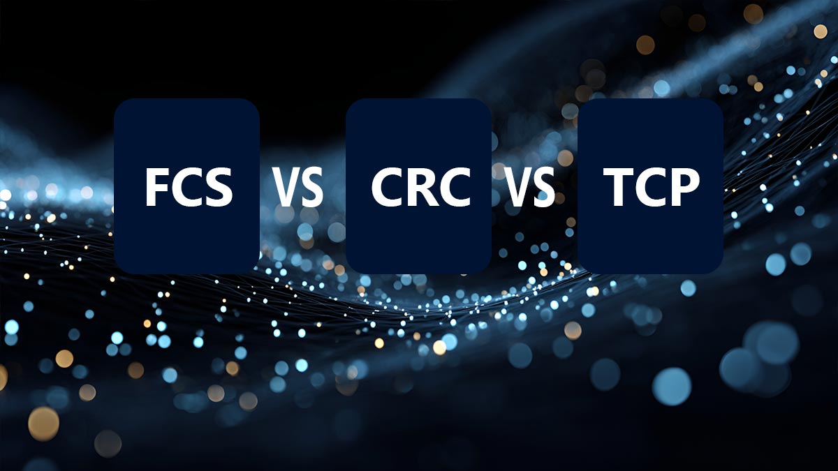 FCS vs. CRC vs. TCP Checksum: What Is the Difference?