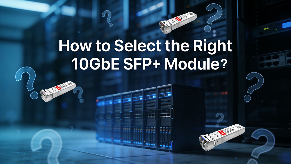 How to Select the Right 10GbE SFP+ Modules