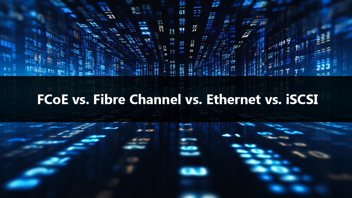 FCoE vs. Fibre Channel vs. Ethernet vs. iSCSI