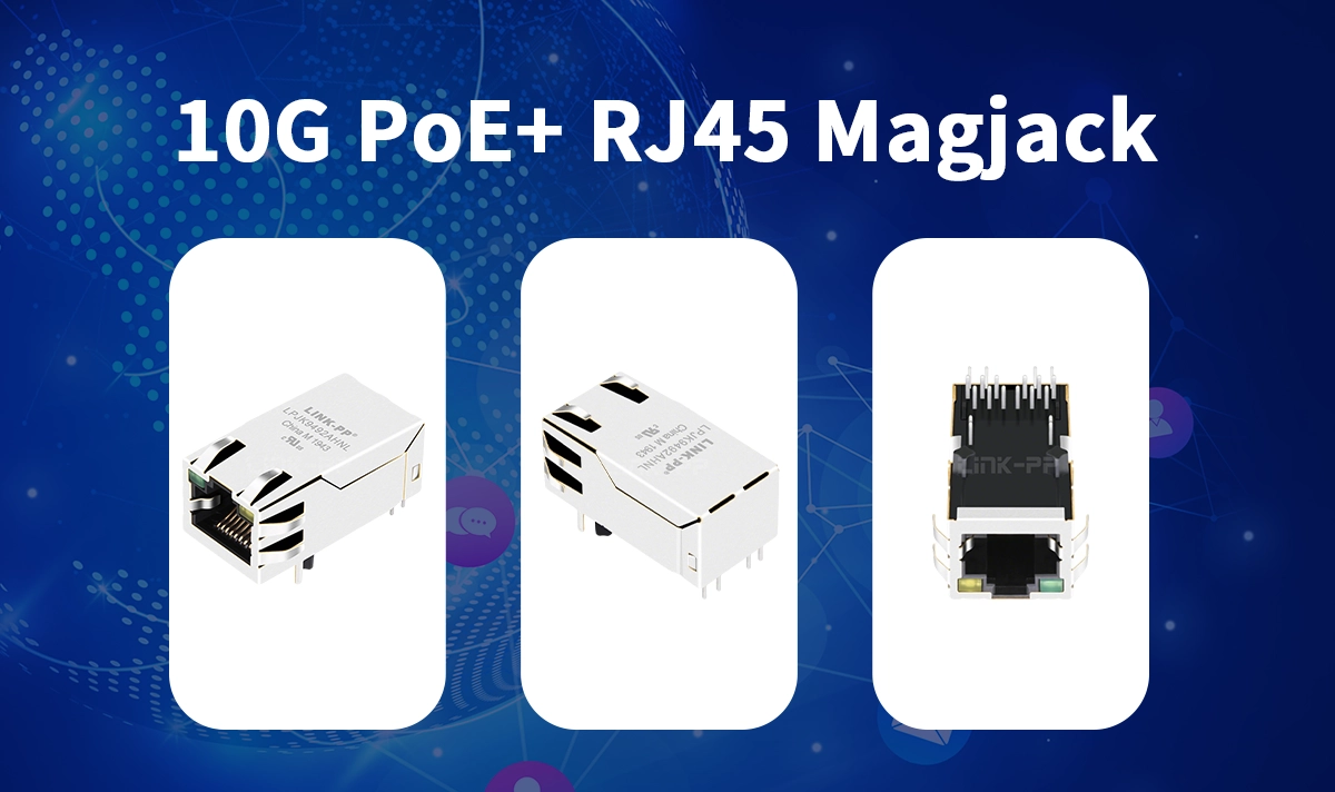 Why the 10G PoE+ RJ45 Magnetics Jack Is the Preferred Choice for Reliable Connectivity