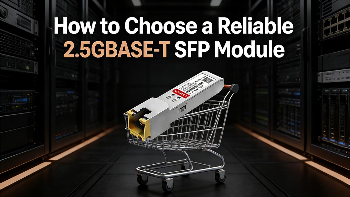 How to Choose a Reliable 2.5GBASE-T SFP Module