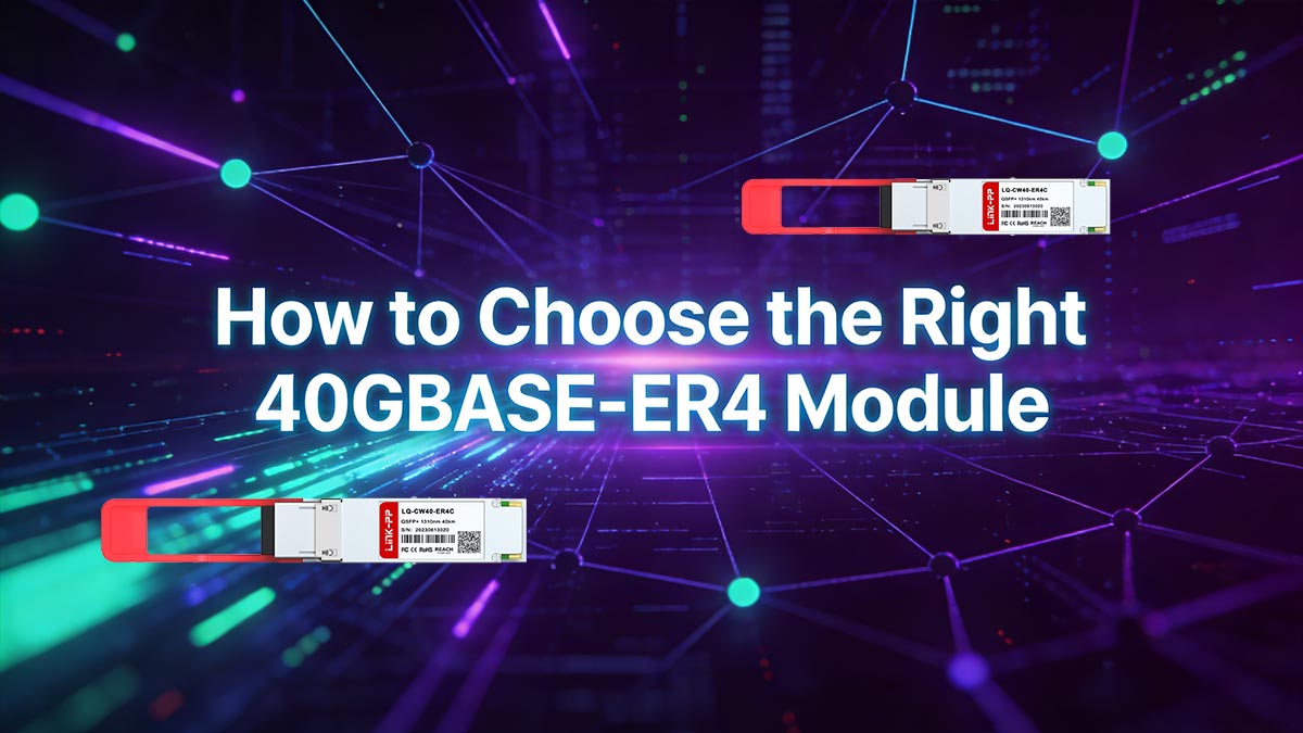 How to Choose the Right 40GBASE-ER4 Module