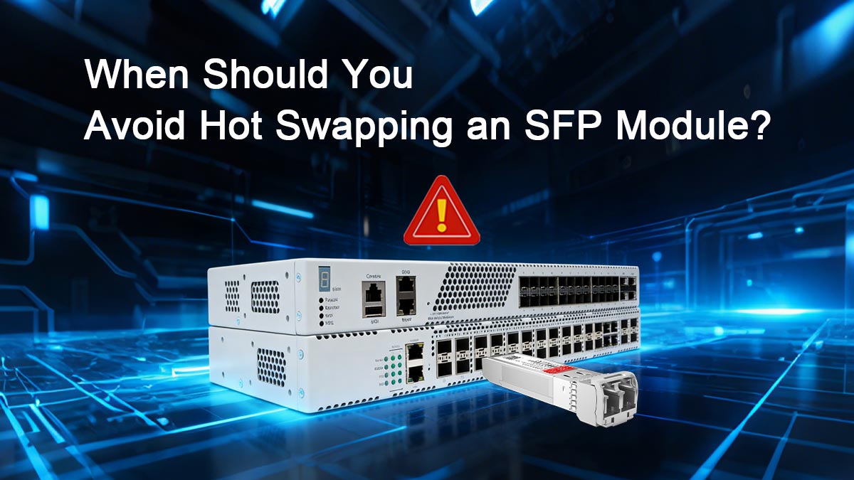 When Should You Avoid Hot Swapping an SFP Module?