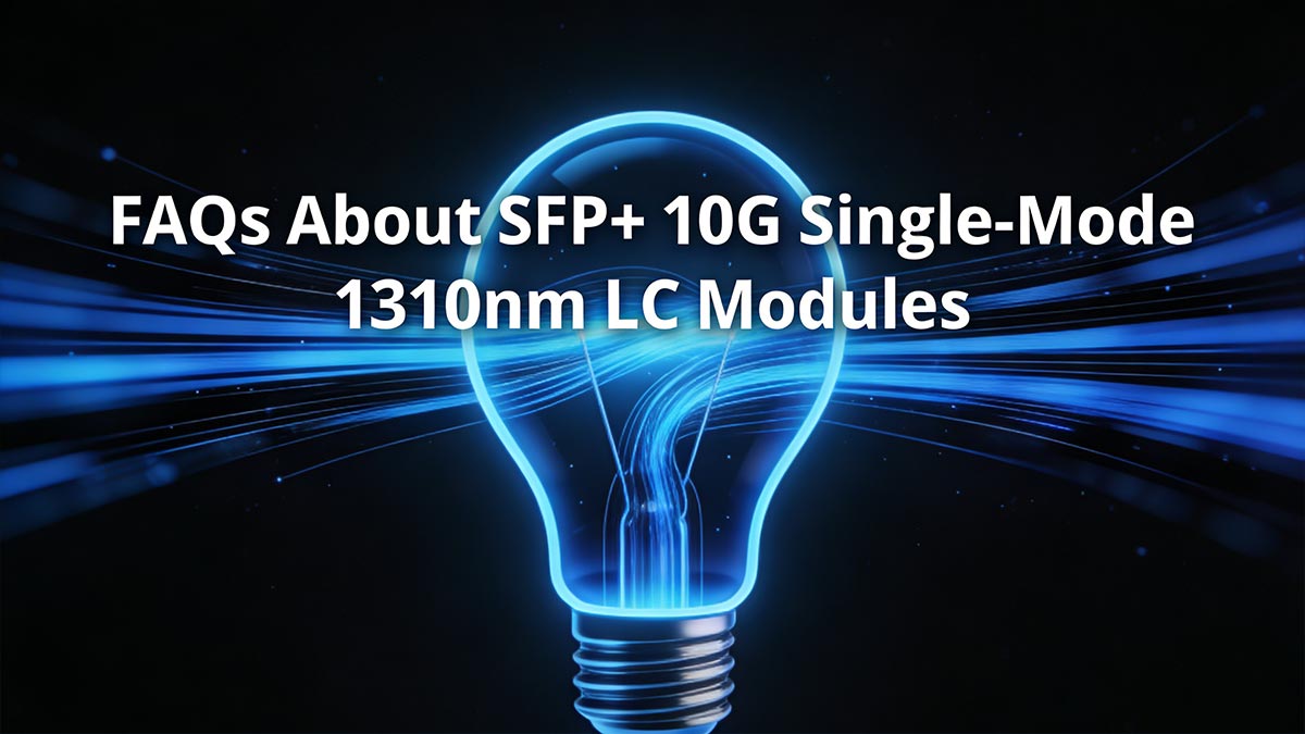FAQs About SFP+ 10G Single-Mode 1310nm LC Modules