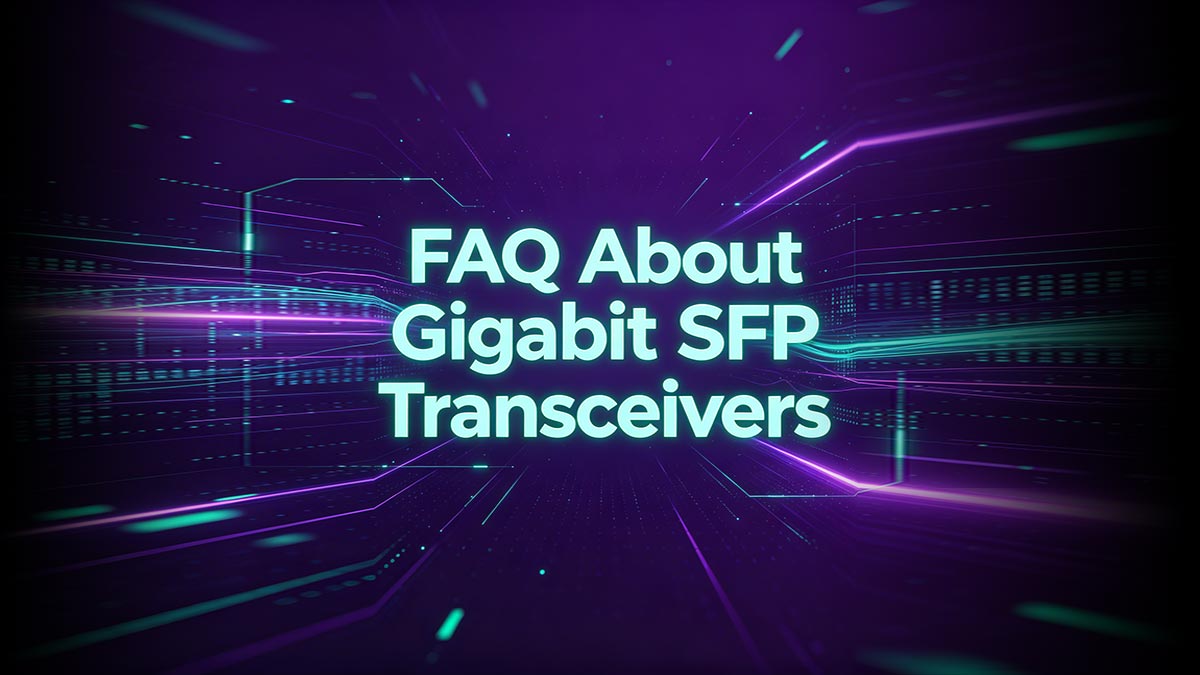 FAQ About Gigabit SFP Transceivers