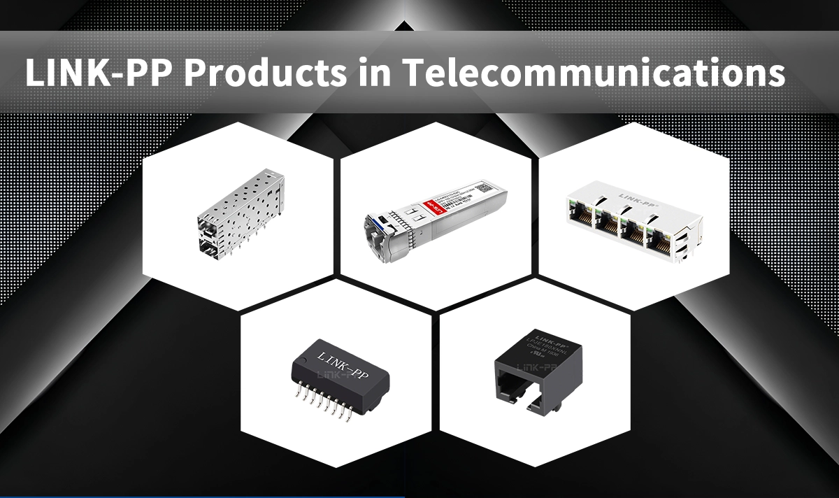 Applications of LINK-PP Optical Transceivers, RJ45 Connectors, LAN Transformers, and Fiber Optic Solutions in the Telecommunications Industry
